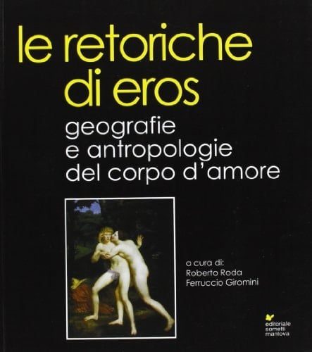 Le retoriche di Eros geografie e antropologie del corpo d'amore