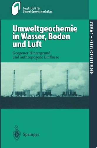 Umweltgeochemie in Wasser, Boden und Luft Geogener Hintergrund und anthropogene Einflüsse