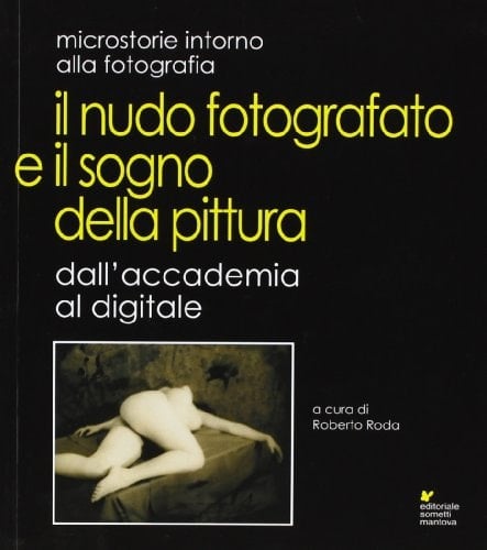 Il nudo fotografato e il sogno della pittura dall'Accademia al digitale : microstorie intorno alla fotografia