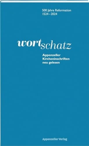 WortSchatz: Appenzeller Kircheninschriften neu gelesen 500 Jahre reformation 1524-2024