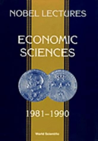 Nobel Lectures Including Presentation Speeches and Laureates'biographies. : the Sveriges Riksbank (Bank of Sweden) Prize in Economic Sciences in Memory of Alfred Nobel. Economic sciences. 1981-1990