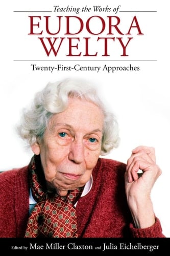 Teaching the Works of Eudora Welty Twenty-first-century Approaches