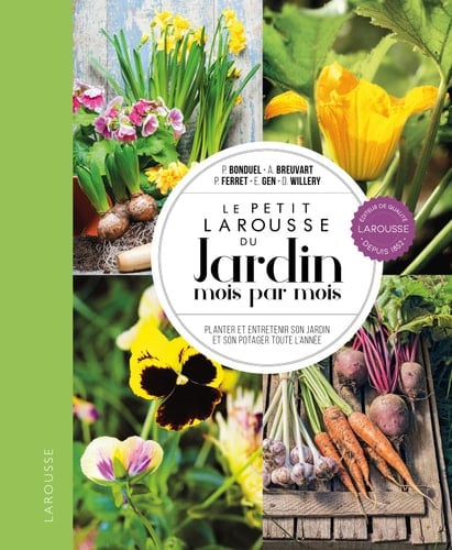 Le petit Larousse du jardin mois par mois Planter et entretenir son jardin et son potager toute l'année