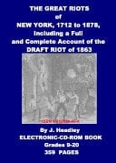The Great Riots of New York, 1712 to 1878, Including a Full And Complete Account of the Four Days' Draft Riot of 1863
