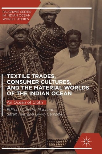 Textile Trades, Consumer Cultures, and the Material Worlds of the Indian Ocean An Ocean of Cloth