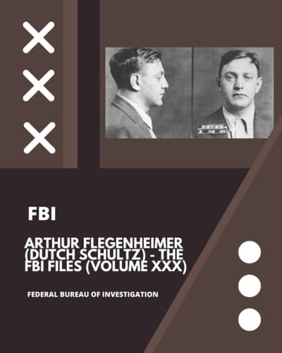 Arthur Flegenheimer (Dutch Schultz) - The FBI Files