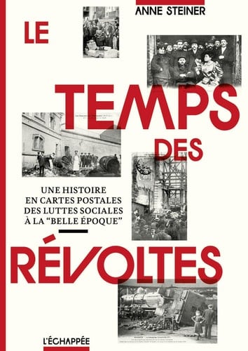 Le temps des révoltes une histoire en cartes postales des luttes sociales à la "Belle époque"