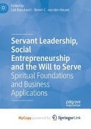 Servant Leadership, Social Entrepreneurship and the Will to Serve Spiritual Foundations and Business Applications