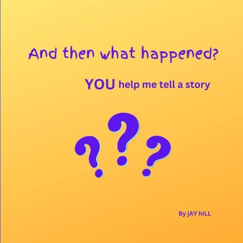 And Then What Happened?: YOU Help Me Tell A Story
