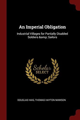 An Imperial Obligation Industrial Villages for Partially Disabled Soldiers & Sailors
