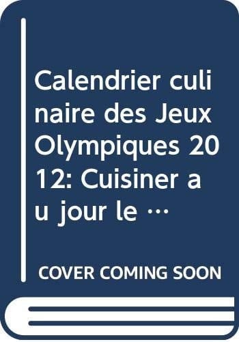 Calendrier culinaire des Jeux Olympiques 2012 cuisiner au jour le jour sainement avec Frank Fol