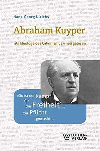 Abraham Kuyper als Ideologe des Calvinismus - neu gelesen