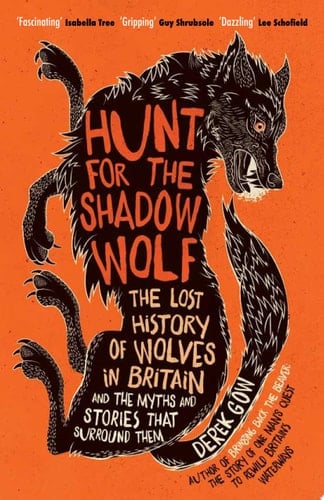 Hunt for the Shadow Wolf The lost history of wolves in Britain and the myths and stories that surround them