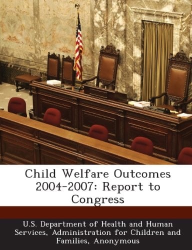 Child Welfare Outcomes 2004-2007: Report to Congress