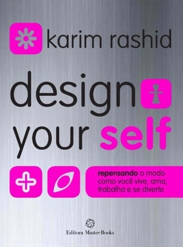 Design your self repensando o modo como você vive, ama, trabalha e se diverte