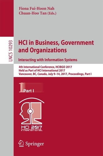 HCI in Business, Government and Organizations. Interacting with Information Systems 4th International Conference, HCIBGO 2017, Held as Part of HCI International 2017, Vancouver, BC, Canada, July 9-14, 2017, Proceedings, Part I