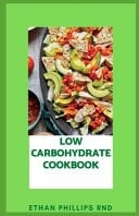 Low Carbohydrate Cookbook The Ultimate Guide On Long Term, Low-carb Eating Diet And Recipes