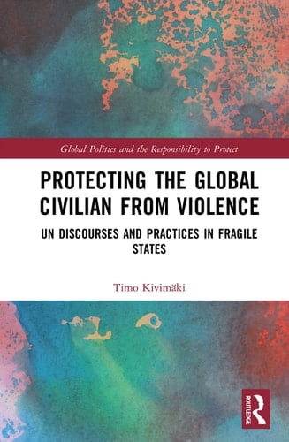 Protecting the Global Civilian from Violence UN Discourses and Practices in Fragile States