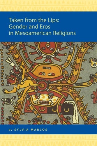 Taken from the Lips: Gender And Eros in Mesoamerican Religions (Religion in the Americas Series) (Religion in the Americas Series, 5)
