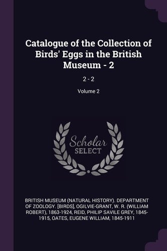 Catalogue of the Collection of Birds' Eggs in the British Museum - 2 2 - 2; Volume 2