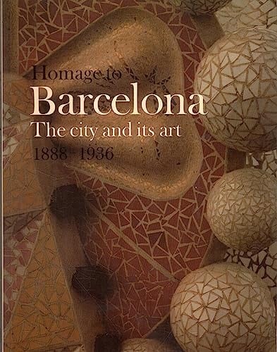 Homage to Barcelona The City and Its Art, 1888-1936
