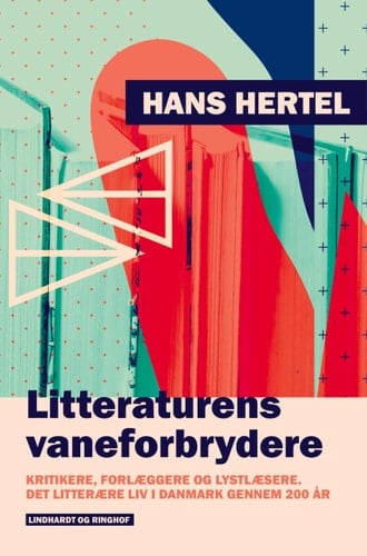 Litteraturens vaneforbrydere. Kritikere, forlæggere og lystlæsere. Det litterære liv i Danmark gennem 200 år