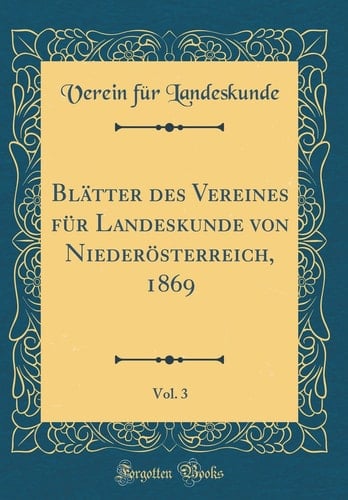 Blätter Des Vereines Für Landeskunde Von Niederösterreich, 1869, Vol. 3 (Classic Reprint)