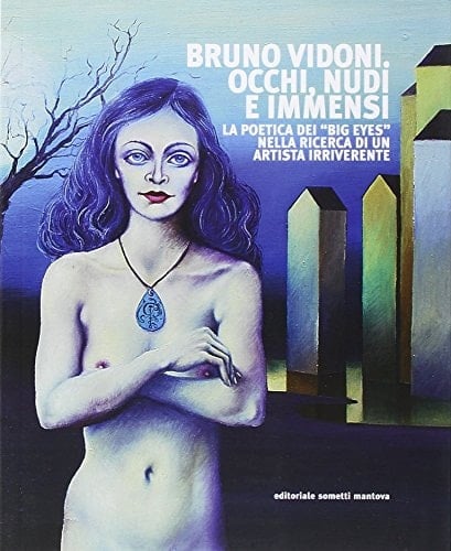 Bruno Vidoni occhi, nudi e immensi ; la poetica dei "Big Eyes" nella ricerca di un artista irreverente ; [Ferrara, Sala mostre del Liceo Artistico "Dosso Dossi" ... dal 9 al 24 maggio 2015]