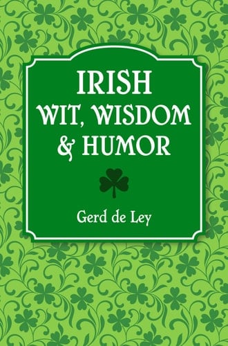 Irish Wit, Wisdom and Humor The Complete Collection of Irish Jokes, One-Liners & Witty Sayings