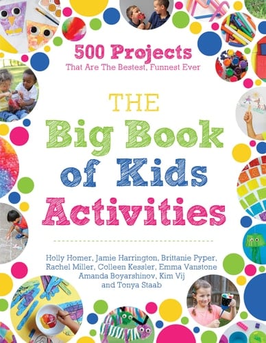 The Big Book of Kids Activities 500 Projects That Are the Bestest, Funnest Ever