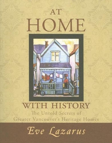 At Home with History The Untold Secrets of Greater Vancouver's Heritage Homes
