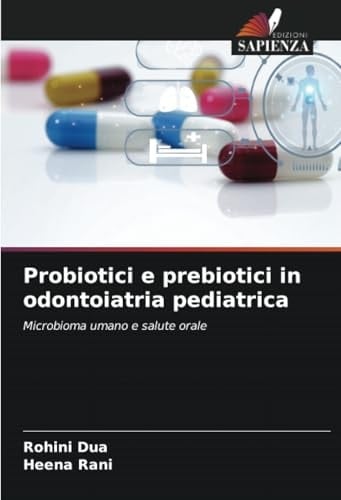 Probiotici e prebiotici in odontoiatria pediatrica: Microbioma umano e salute orale (Italian Edition)