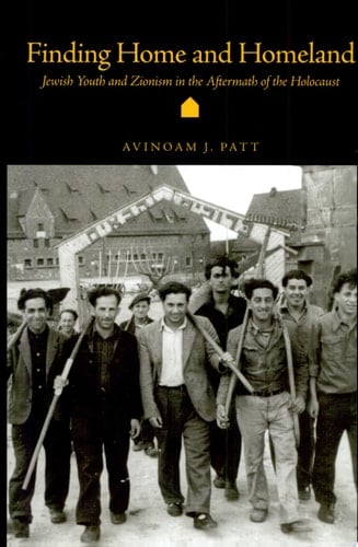 Finding Home and Homeland Jewish Youth and Zionism in the Aftermath of the Holocaust