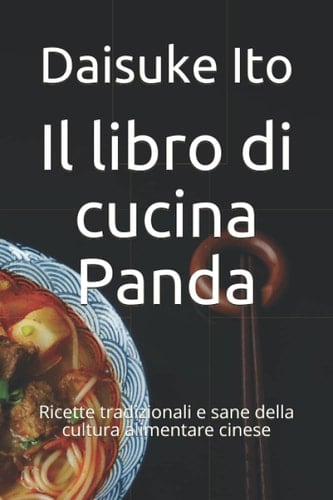 Il libro di cucina Panda: Ricette tradizionali e sane della cultura alimentare cinese (Italian Edition)