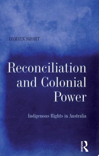 Reconciliation and Colonial Power Indigenous Rights in Australia