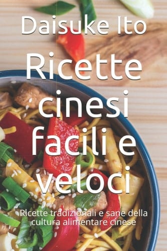 Ricette cinesi facili e veloci Ricette tradizionali e sane della cultura alimentare cinese