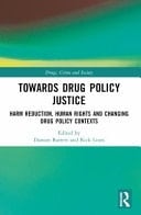 Towards Drug Policy Justice Harm Reduction, Human Rights and Changing Drug Policy Contexts