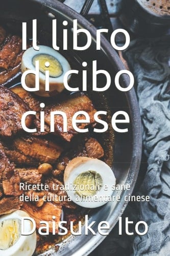 Il libro di cibo cinese: Ricette tradizionali e sane della cultura alimentare cinese (Italian Edition)