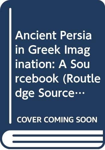 Ancient Persia in Greek Imagination A Sourcebook