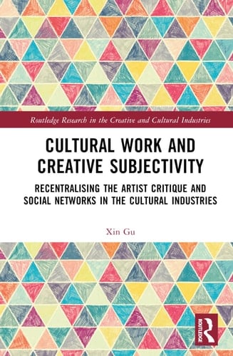 Cultural Work and Creative Subjectivity Recentralising the Artist Critique and Social Networks in the Cultural Industries