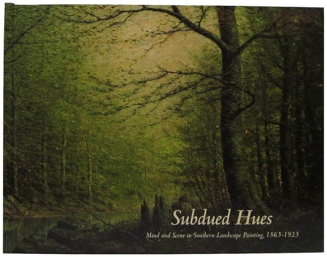 Subdued Hues Mood and Scene in Southern Landscape Painting, 1865-1925