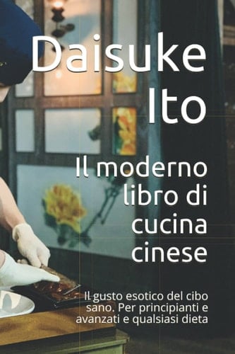 Il moderno libro di cucina cinese: Il gusto esotico del cibo sano. Per principianti e avanzati e qualsiasi dieta (Italian Edition)