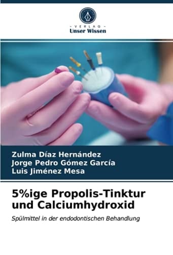 5%ige Propolis-Tinktur und Calciumhydroxid: Spülmittel in der endodontischen Behandlung (German Edition)