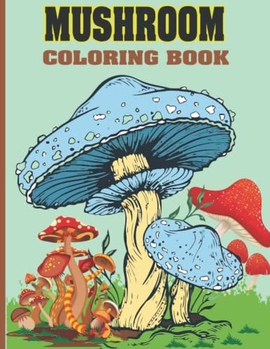 Mushroom Coloring Book: 50 Pages Anxiety Relief, Stress Relief, relaxation, Mindfulness, Stress Reducing, Marvelous, Awesome Mushroom Coloring Book for Adult, Kids, All Ages.
