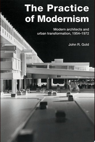 The Practice of Modernism Modern Architects and Urban Transformation, 1954–1972