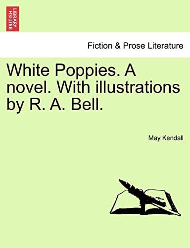 White Poppies. A novel. With illustrations by R. A. Bell.