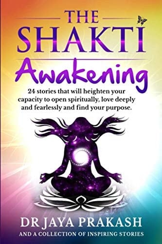 The Shakti Awakening: 24 stories that will heighten your capacity to open spiritually, love deeply and fearlessly and find your purpose