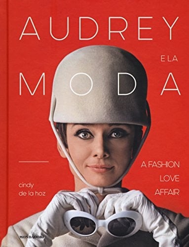 Audrey e la moda. A fashion love affair. Ediz. a colori
