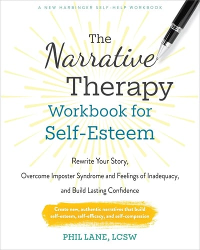 The Narrative Therapy Workbook for Self-Esteem Rewrite Your Story, Overcome Imposter Syndrome and Feelings of Inadequacy, and Build Lasting Confidence