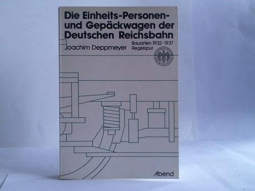 Die Einheits-Personen- und -Gepäckwagen der Deutschen Reichsbahn Bauarten 1932 - 1937 : Regelspur. ...